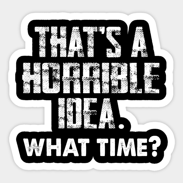 That's a Horrible Idea. What Time? Sticker by The Hustle Club